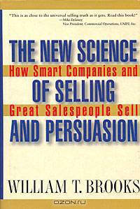 The New Science of Selling and Persuasion: How Smart Companies and Great Salespeople Sell
