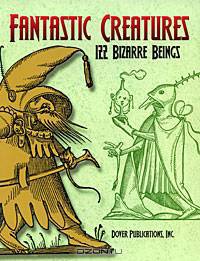 Fantastic Creatures: 122 Bizarre Beings