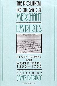 The Political Economy of Merchant Empires: State Power and World Trade 1350-1750