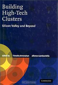 Building High-Tech Clusters: Silicon Valley and Beyond