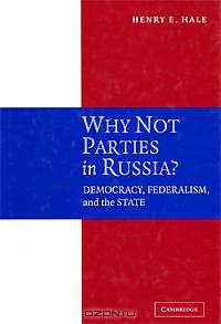 Why Not Parties in Russia? Democracy, Federalism, and the State