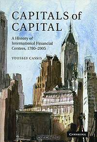 Capitals of Capital: A History of International Financial Centres, 1780-2005