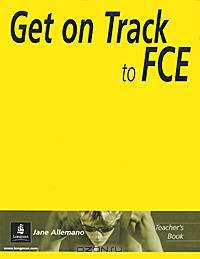 Английский язык. Longman Get On Track to FCE Teacher`s Book