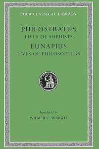 Philostratus: Lives of the Sophists. Eunapius: Lives of the Philosophers