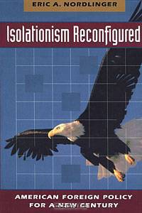 Isolationism Reconfigured. American Foreign Policy for a New Century