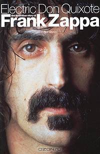 Electric Don Quixote: The Definitive Story of Frank Zappa