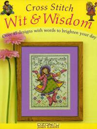 Cross Stitch Wit & Wisdom: Over 45 Designs with Words to Brighten Your Day