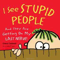 I See Stupid People: And They Are Getting On My Last Nerve!