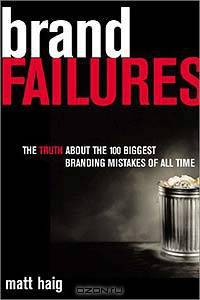 Brand Failures: The Truth about the 100 Biggest Branding Mistakes of All Time
