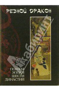 Резной дракон. Поэзия эпохи Шести династий (III-VI вв.)