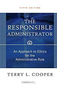 The Responsible Administrator: An Approach to Ethics for the Administrative Role