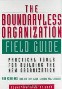The Boundaryless Organization Field Guide: Practical Tools for Building the New Organization