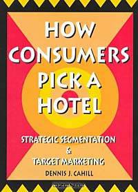 How Consumers Pick a Hotel: Strategic Segmentation and Target Marketing