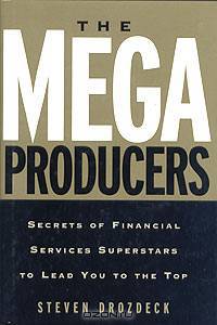 The Mega Producers: Secrets of Financial Services Superstars to Lead You to the Top