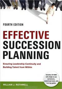Effective Succession Planning: Ensuring Leadership Continuity and Building Talent from Within (+ CD-ROM)