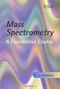 Mass Spectrometry: A Foundation Course