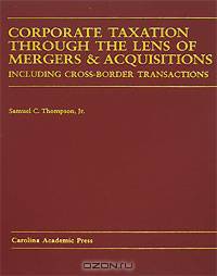 Corporate Taxation Through the Lens of Mergers & Acquisitions: Including Cross-Border Transactions