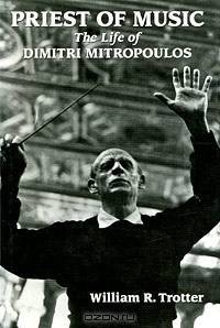 Priest of Music: The Life of Dimitri Mitropoulos