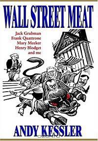 Wall Street Meat: Jack Grubman, Frank Quattrone, Mary Meeker, Henry Blodget and Me