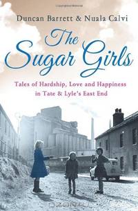 The Sugar Girls: Tales of Hardship, Love and Happiness in Tate & Lyle