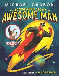 The Astonishing Secret of Awesome Man. by Michael Chabon