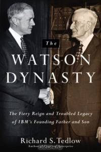 The Watson Dynasty : The Fiery Reign and Troubled Legacy of IBM