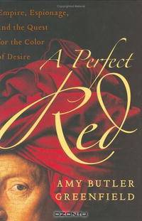 A Perfect Red: Empire, Espionage, and the Quest for the Color of Desire