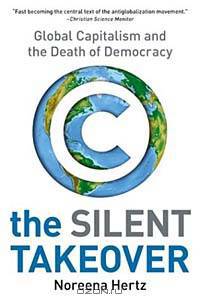 The Silent Takeover : Global Capitalism and the Death of Democracy