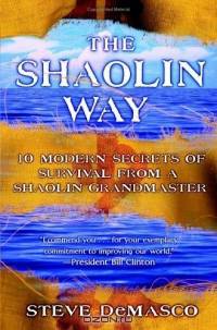 The Shaolin Way : 10 Modern Secrets of Survival from a Shaolin Grandmaster