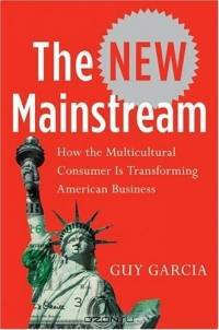 The New Mainstream : How the Multicultural Consumer Is Transforming American Business
