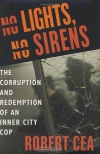 No Lights, No Sirens : The Corruption and Redemption of an Inner City Cop