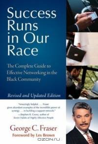Success Runs in Our Race : The Complete Guide to Effective Networking in the Black Community