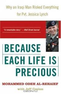 Because Each Life Is Precious : Why an Iraqi Man Risked Everything for Private Jessica Lynch