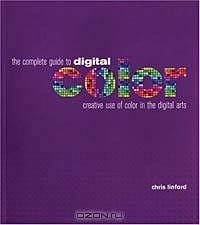 The Complete Guide to Digital Color : Creative Use of Color in the Digital Arts