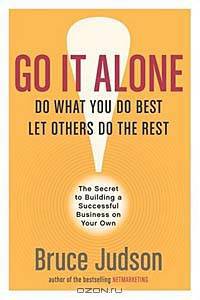 Go It Alone! : THE SECRET TO BUILDING A SUCCESSFUL BUSINESS ON YOUR OWN