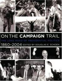 On the Campaign Trail : The Long Road of Presidential Politics, 1860-2004