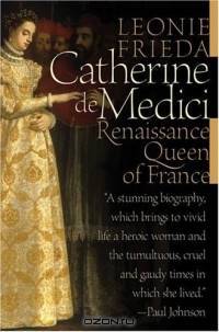 Catherine de Medici : Renaissance Queen of France
