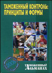 Таможенный контроль: Принципы и формы. - 2-е изд., перераб.и доп. (Серия:'Таможенный альманах-3')