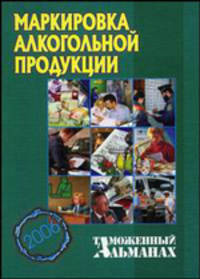 Маркировка алкогольной продукции (Серия:'Таможенный альманах-2006')