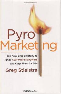 PyroMarketing: The Four-Step Strategy to Ignite Customer Evangelists and Keep Them for Life