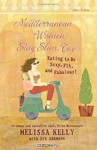 Mediterranean Women Stay Slim, Too: Eating to Be Sexy, Fit, and Fabulous!