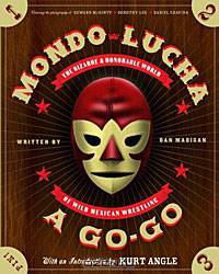 Mondo Lucha A Go-Go: The Bizarre and Honorable World of Wild Mexican Wrestling