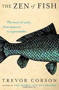 The Zen of Fish: The Story of Sushi, from Samurai to Supermarket