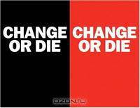 Change or Die: The Three Keys to Change at Work and in Life