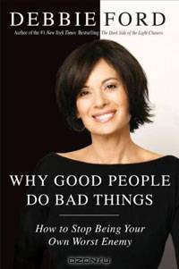 Why Good People Do Bad Things: How to Stop Being Your Own Worst Enemy