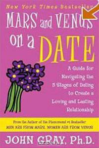 Mars and Venus on a Date: A Guide for Navigating the 5 Stages of Dating to Create a Loving and Lasti