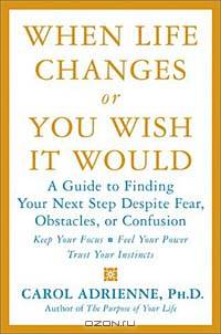 When Life Changes or You Wish It Would : A Guide to Finding Your Next Step Despite Fear, Obstacles, or Confusion
