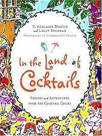 In the Land of Cocktails: Recipes and Adventures from the Cocktail Chicks
