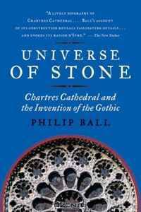 Universe of Stone: Chartres Cathedral and the Invention of the Gothic