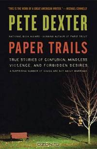 Paper Trails: True Stories of Confusion, Mindless Violence, and Forbidden Desires, a Surprising Number of Which Are Not About Marriage